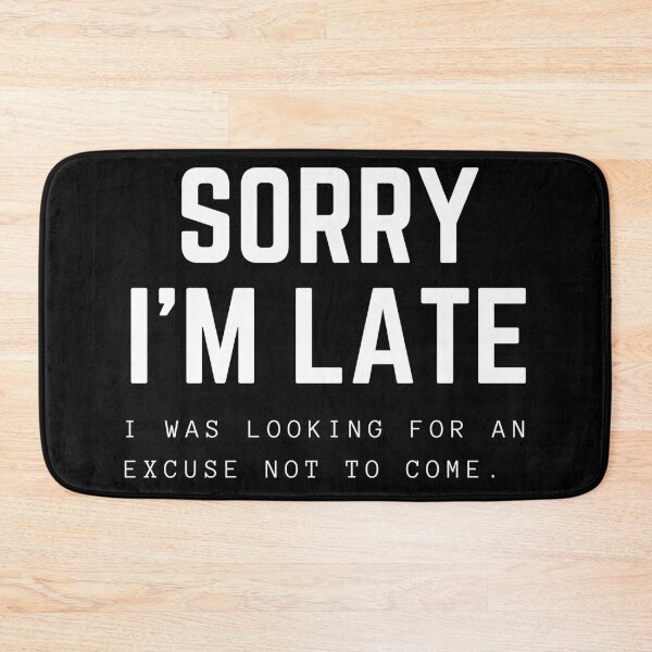 Item preview, Sorry I'm late, I was looking for an excuse not to come. designed and sold by JellyBeenzz.