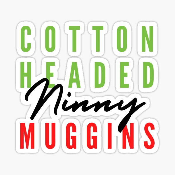 Cotton Headed Ninny Muggins Sticker
