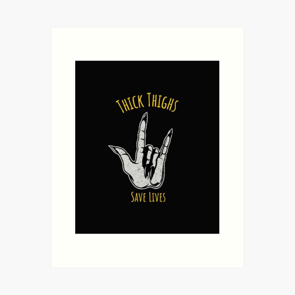 THICK THIGHS SAVE LIVES Art Print for Sale by AutumnFoxfire