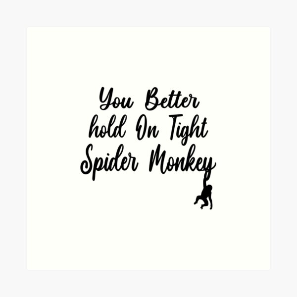 You Better Hold On Tight Spider Monkey Art Prints | Redbubble