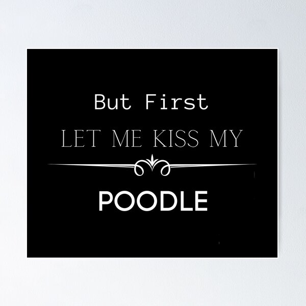Item preview, But First Let Me Kiss My Poodle! designed and sold by FunPrint.