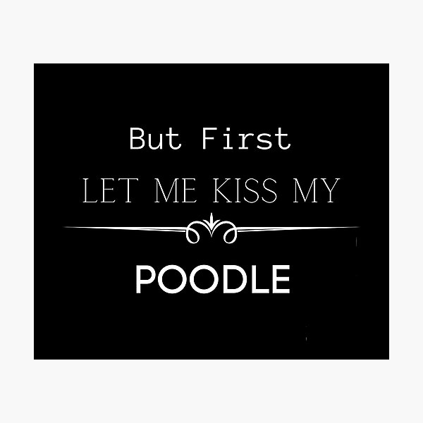 Item preview, But First Let Me Kiss My Poodle! designed and sold by FunPrint.