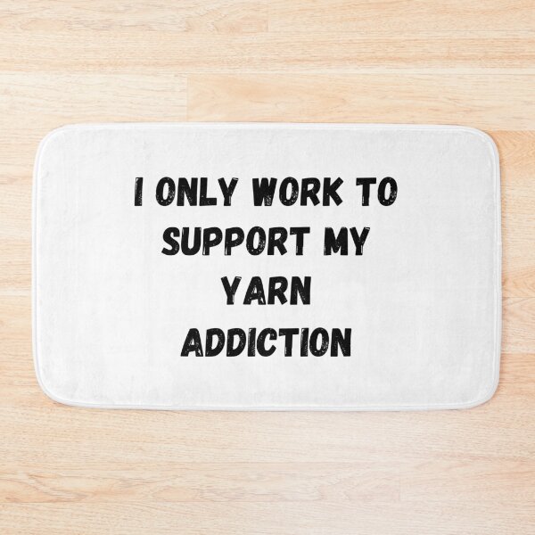 Item preview, I Only Work to Support My Yarn Addiction designed and sold by Knitterty.