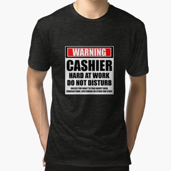 Warning Cashier Hard At Work Do Not Disturb Tri-blend T-Shirt