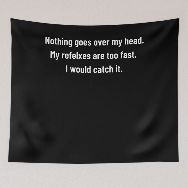 Item preview, Nothing Goes Over My Head, My Reflexes are Too Quick, I Would Catch It. designed and sold by BigBoyShop.