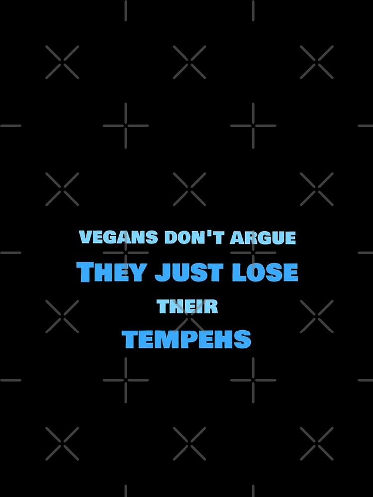 Vegans Don't Argue, They Just Lose Their Tempehs by nikkihstokes