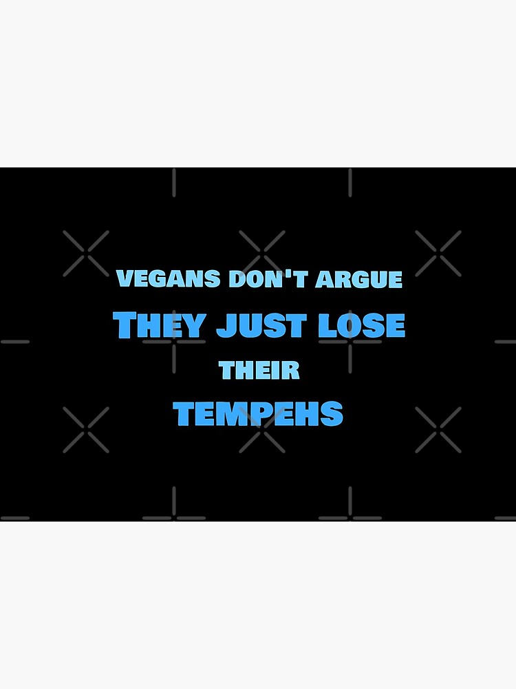Vegans Don't Argue, They Just Lose Their Tempehs by nikkihstokes