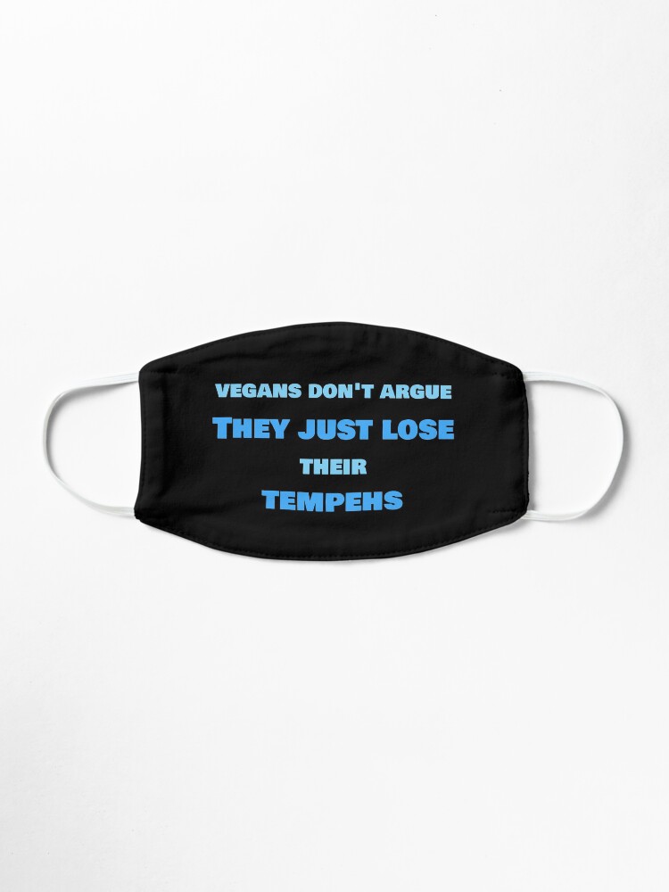 Alternate view of Vegans Don't Argue, They Just Lose Their Tempehs Mask