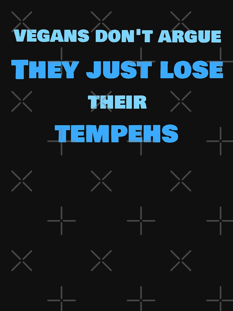 Vegans Don't Argue, They Just Lose Their Tempehs by nikkihstokes