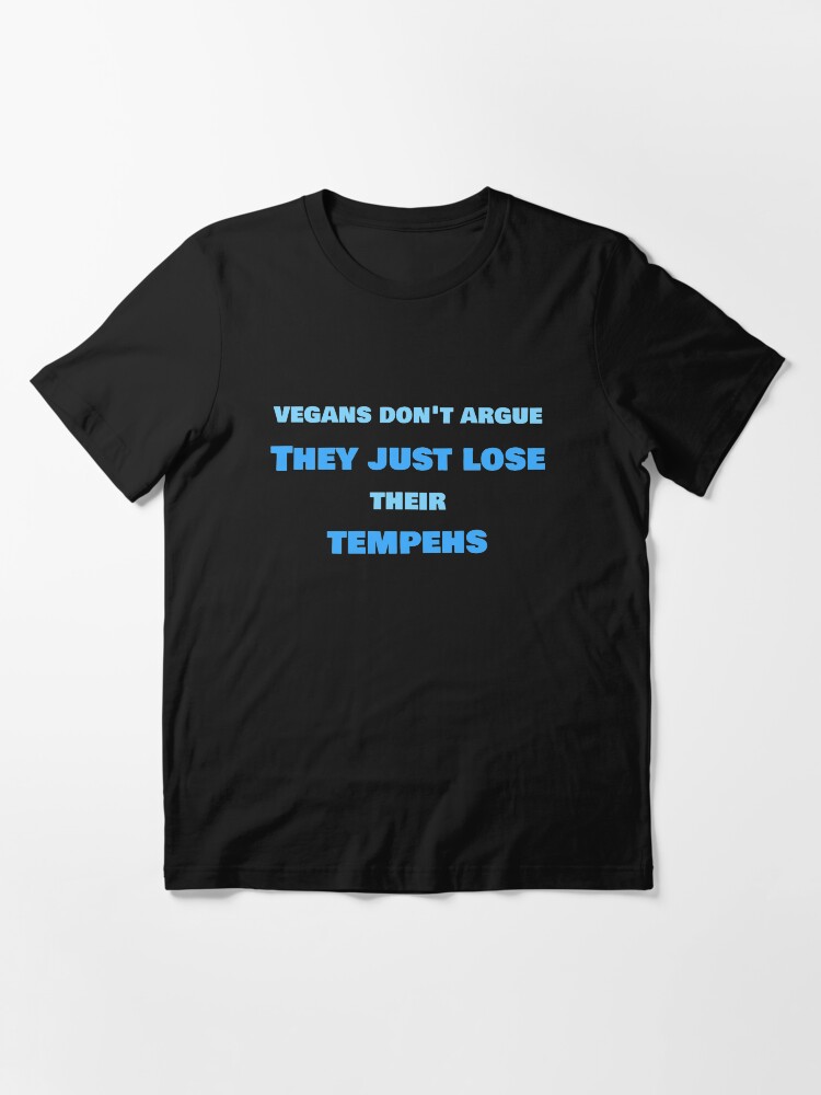 Alternate view of Vegans Don't Argue, They Just Lose Their Tempehs Essential T-Shirt