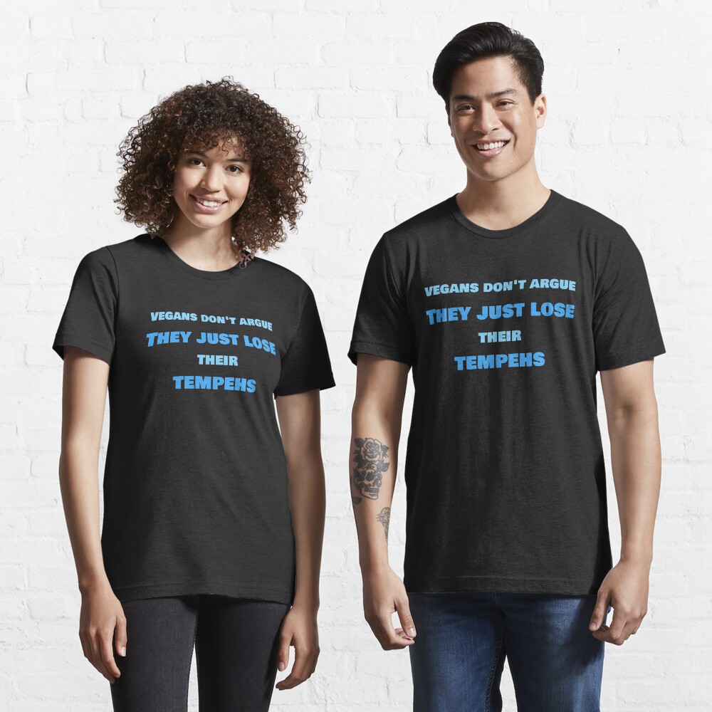 Vegans Don't Argue, They Just Lose Their Tempehs Essential T-Shirt