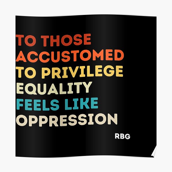 To those accustomed to privilege equality feels like oppression rbg, rbg gift, Ruth Bader Ginsburg, RBG quote Poster
