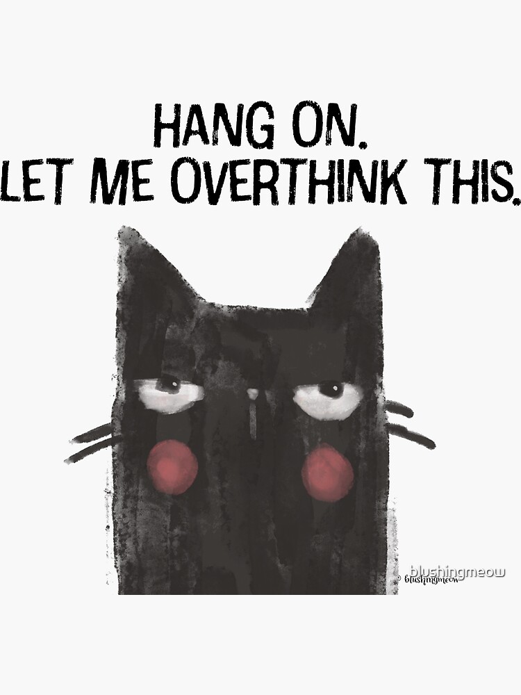 Black Cat Full of Snark - Hang On. Let Me Overthink This. by blushingmeow