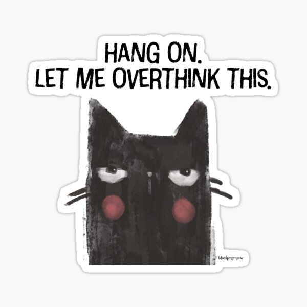 Black Cat Full of Snark - Hang On. Let Me Overthink This. Sticker