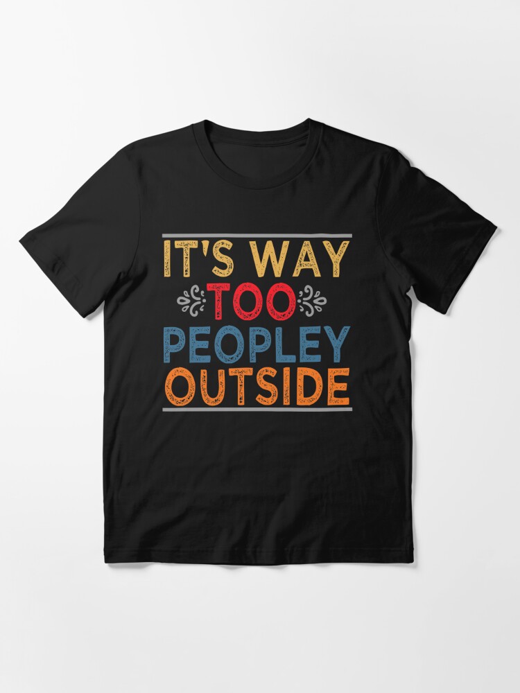 it's too peopley outside t shirt