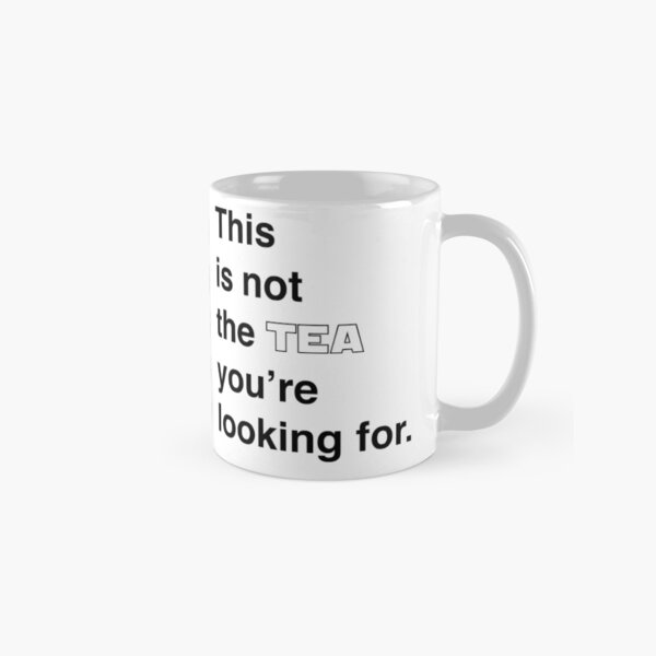 This is not the tea you're looking for. Classic Mug