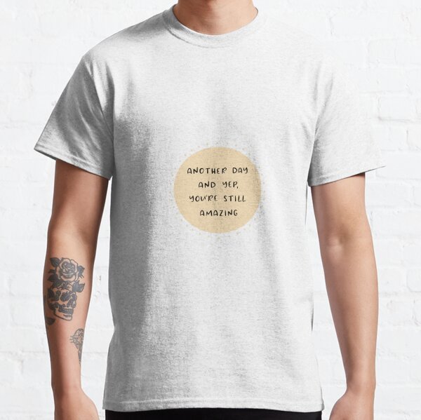 You’re Still Amazing Classic T-Shirt