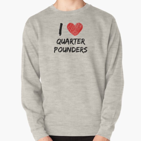 I Love Quarter Pounders Pullover Sweatshirt