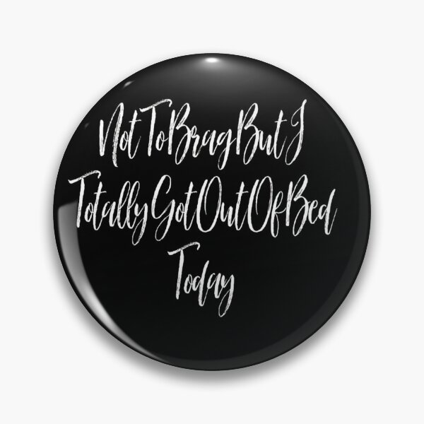 Item preview, Not To Brag But I Totally Got Out Of Bed Today brag designed and sold by NancyArtDesigns.