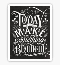 Today I Will Make Something Beautiful. Sticker