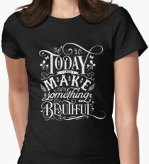 Today I Will Make Something Beautiful. Women's Fitted T-Shirt