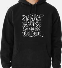 Today I Will Make Something Beautiful. Pullover Hoodie