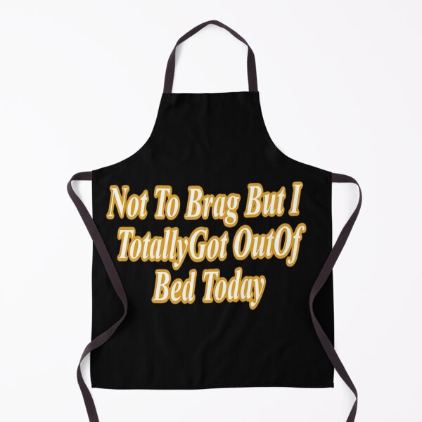 Item preview, Not To Brag But I Totally Got Out Of Bed Today new designed and sold by NancyArtDesigns.