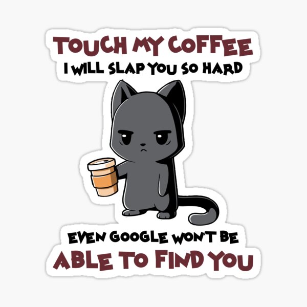 touch my coffee i will slap you