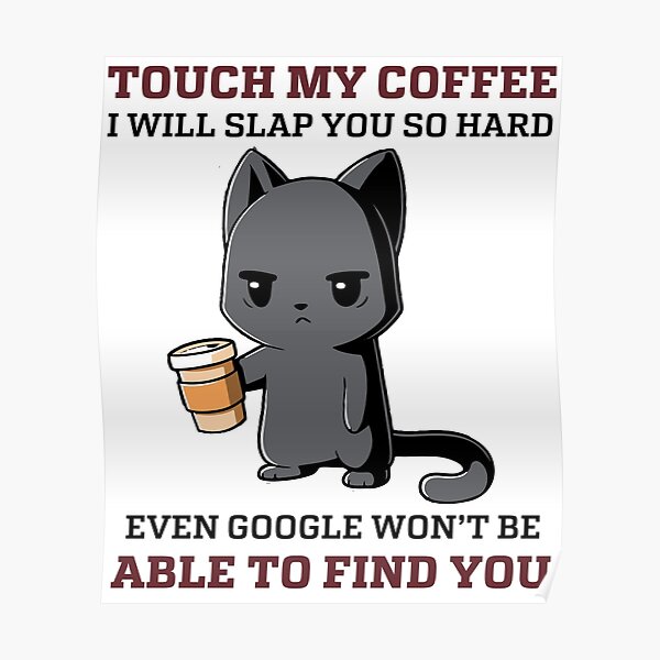 touch my coffee i will slap you