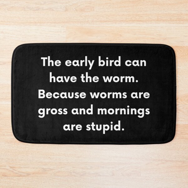 Item preview, The Early Bird Can Have The Worm Because Worms Are Gross And Mornings Are Stupid designed and sold by BigBoyShop.
