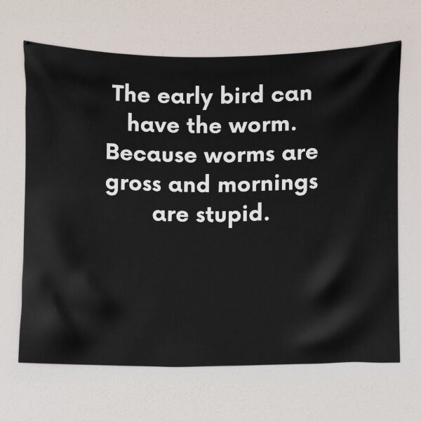 Item preview, The Early Bird Can Have The Worm Because Worms Are Gross And Mornings Are Stupid designed and sold by BigBoyShop.