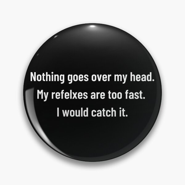 Item preview, Nothing Goes Over My Head, My Reflexes are Too Quick, I Would Catch It. designed and sold by BigBoyShop.