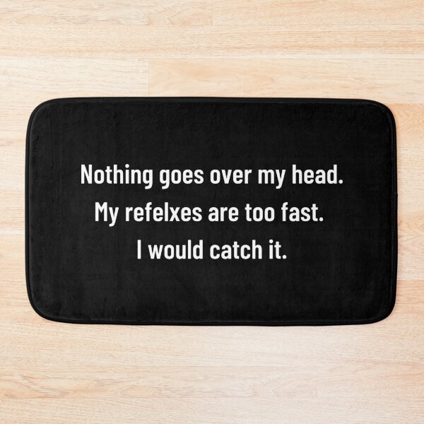 Item preview, Nothing Goes Over My Head, My Reflexes are Too Quick, I Would Catch It. designed and sold by BigBoyShop.