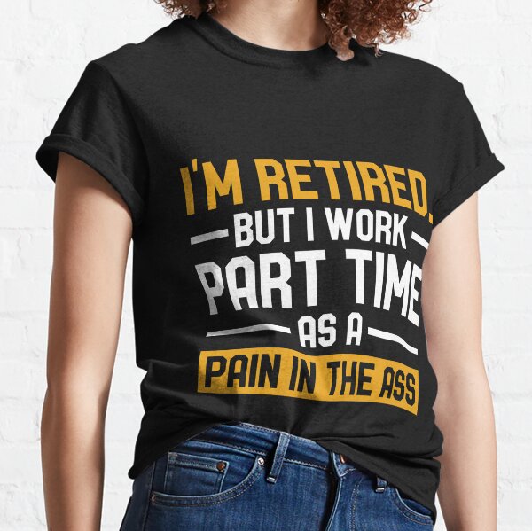 Pain In The Ass T-Shirts for Sale | Redbubble