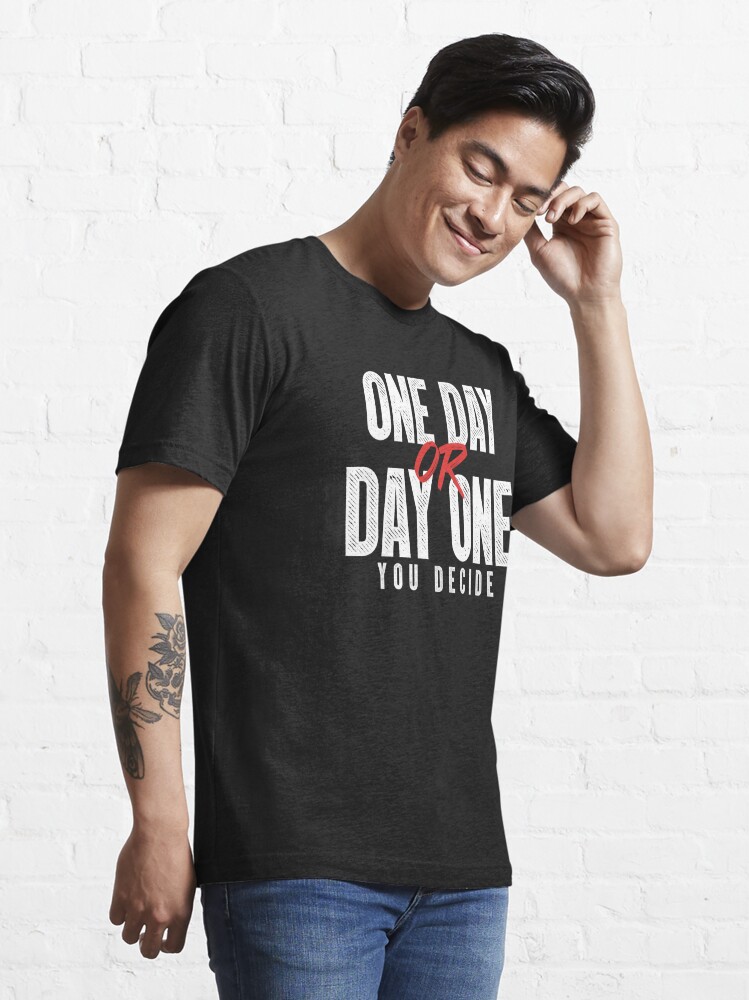 One Day or Day One - You Decide Essential T-Shirt for Sale by happiBod