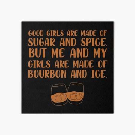 Item preview, Good girls are made of sugar and spice. But me and my girls are made of bourbon and ice funny bourbon quote designed and sold by JokeGysen.