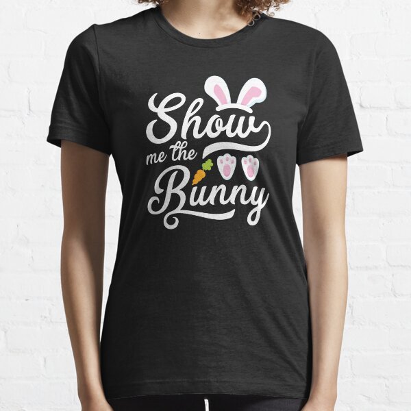 Show Me The Bunny Cute Easter Essential T-Shirt