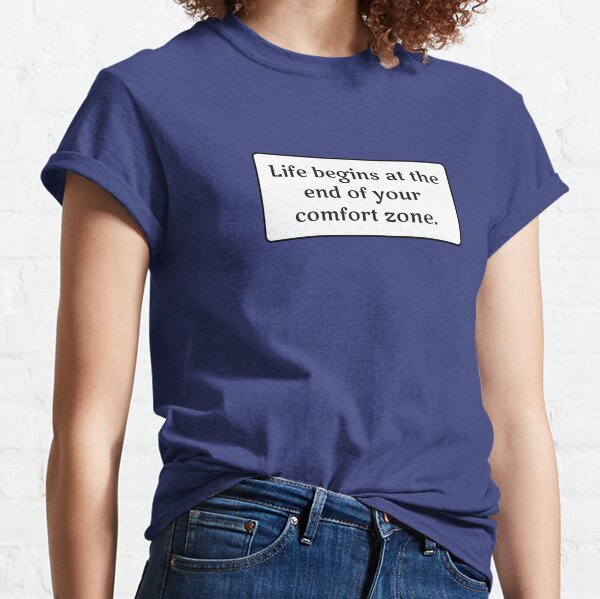 Life begins at the end of your comfort zone w Classic T-Shirt
