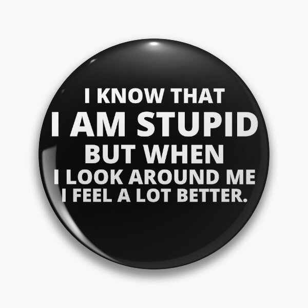 Item preview, i know that i am stupid but when i look around me i feel a lot better,i am stupid but when i look around me i feel a lot better Quote designed and sold by BousboulaStorie.