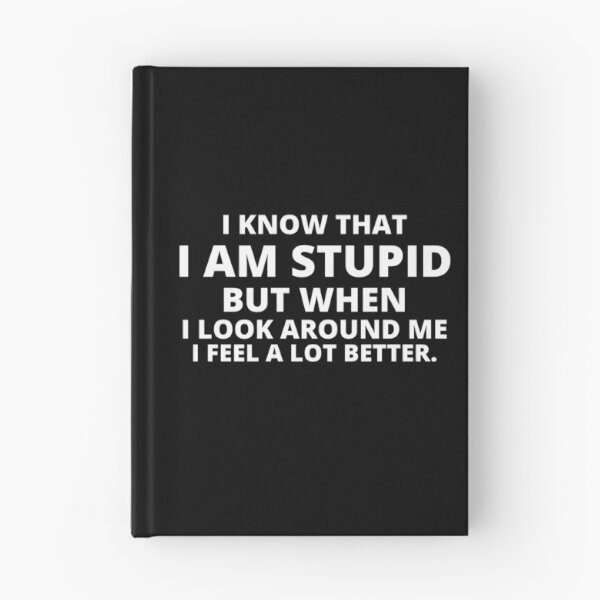 Item preview, i know that i am stupid but when i look around me i feel a lot better,i am stupid but when i look around me i feel a lot better Quote designed and sold by BousboulaStorie.