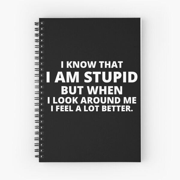 Item preview, i know that i am stupid but when i look around me i feel a lot better,i am stupid but when i look around me i feel a lot better Quote designed and sold by BousboulaStorie.