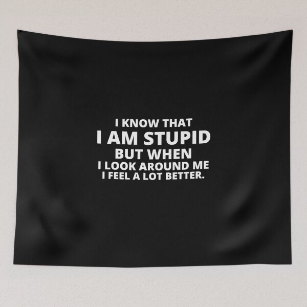 Item preview, i know that i am stupid but when i look around me i feel a lot better,i am stupid but when i look around me i feel a lot better Quote designed and sold by BousboulaStorie.