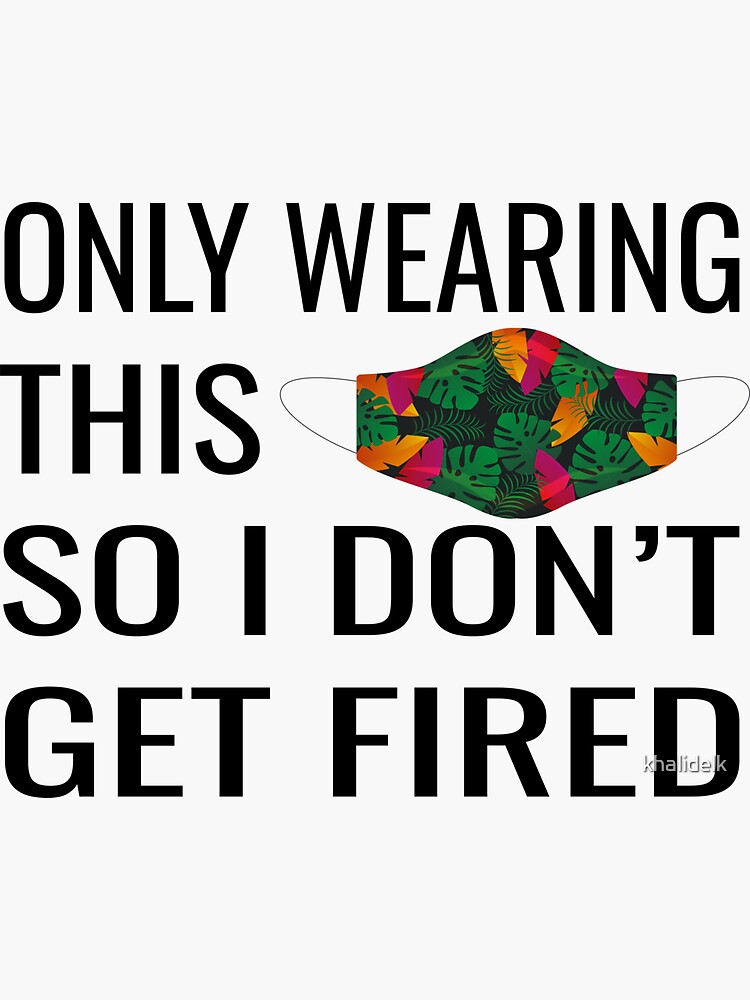"funny face mask quotes, only Wearing This So I Don't Get Fired" Sticker for Sale by khalidelk