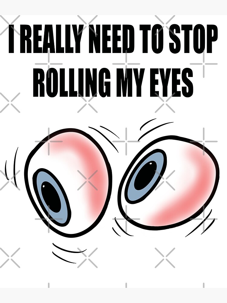 "Rolling my eyes" Poster for Sale by BusyMonkeys Redbubble