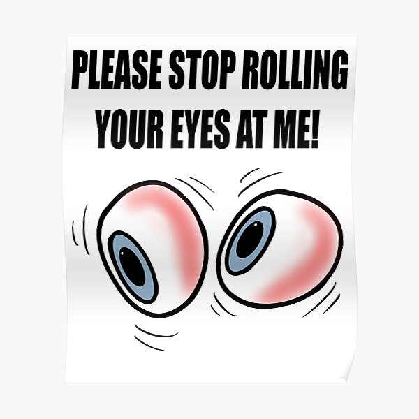 "Stop Rolling Your Eyes" Poster for Sale by BusyMonkeys Redbubble