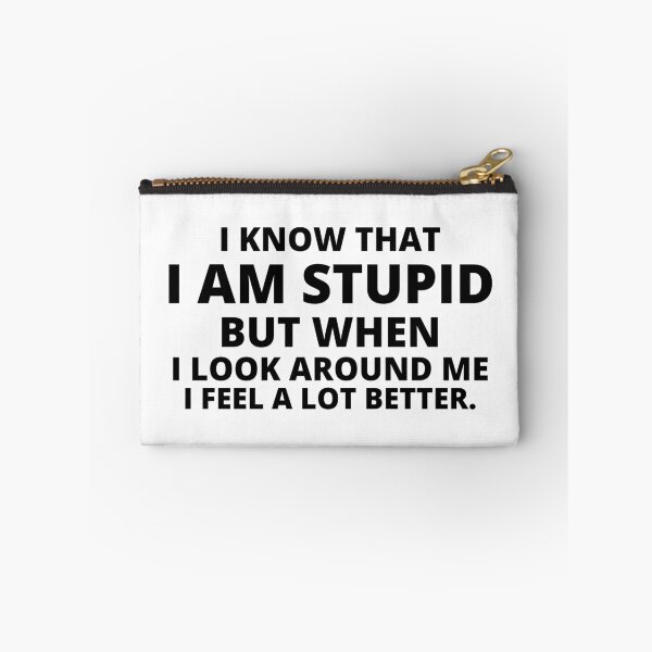 Item preview, i know that i am stupid but when i look around me i feel a lot better,i am stupid but when i look around me i feel a lot better Quote designed and sold by BousboulaStorie.