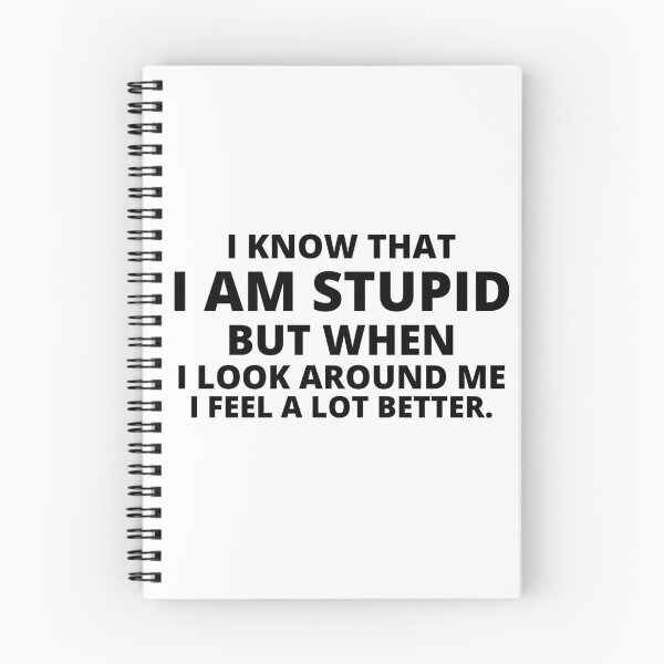 Item preview, i know that i am stupid but when i look around me i feel a lot better,i am stupid but when i look around me i feel a lot better Quote designed and sold by BousboulaStorie.