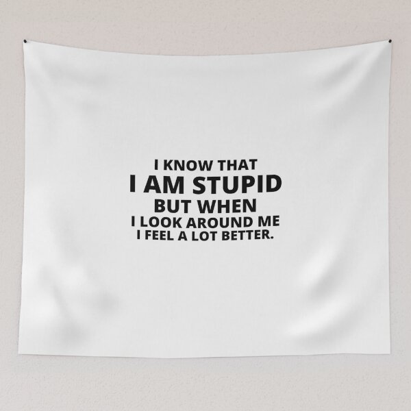 Item preview, i know that i am stupid but when i look around me i feel a lot better,i am stupid but when i look around me i feel a lot better Quote designed and sold by BousboulaStorie.
