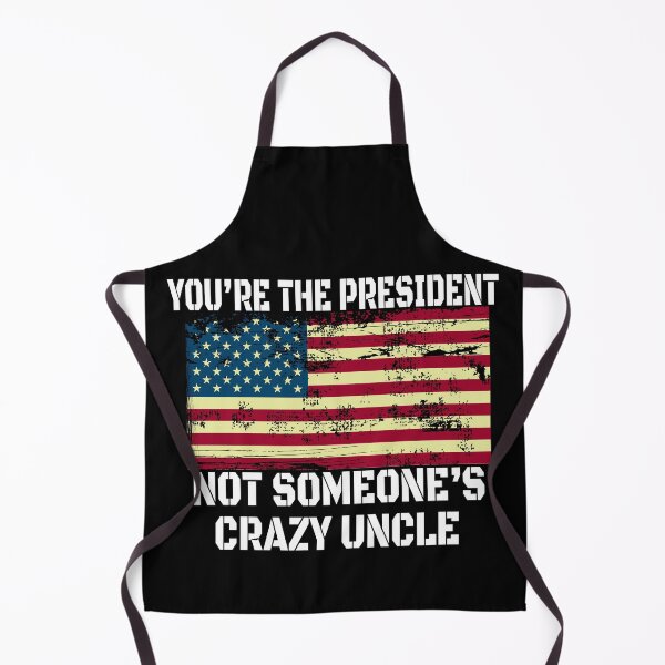 Item preview, You Are The President Not Someone's Crazy Uncle - American Distressed Flag Gift designed and sold by Run to Creations.
