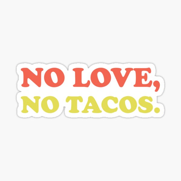 No Love, No Tacos Sticker
